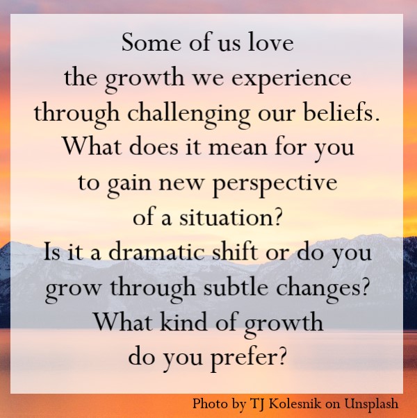 Is it a dramatic shift or do you grow through subtle changes?