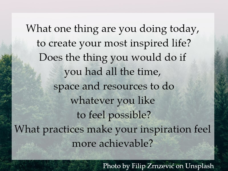 What one thing are you doing today, to create your most inspired life?