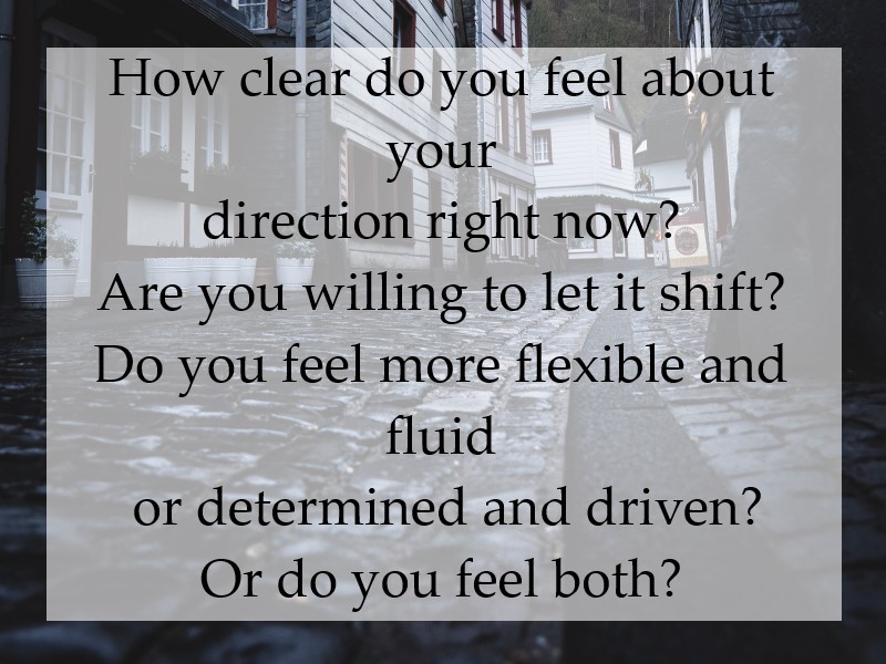 Do you feel more flexible and fluid or determined and driven?